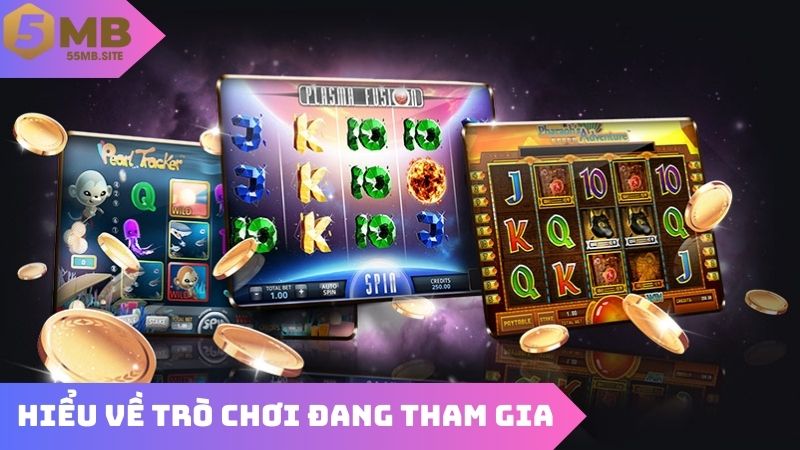 Nên hiểu rõ về trò chơi đang tham gia